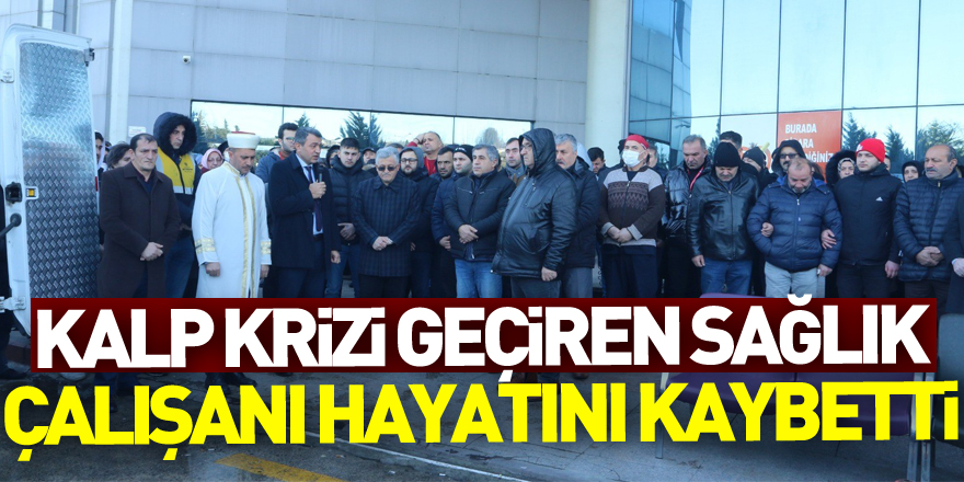 kalp krizi geçiren sağlık çalışanı hayatını kaybetti