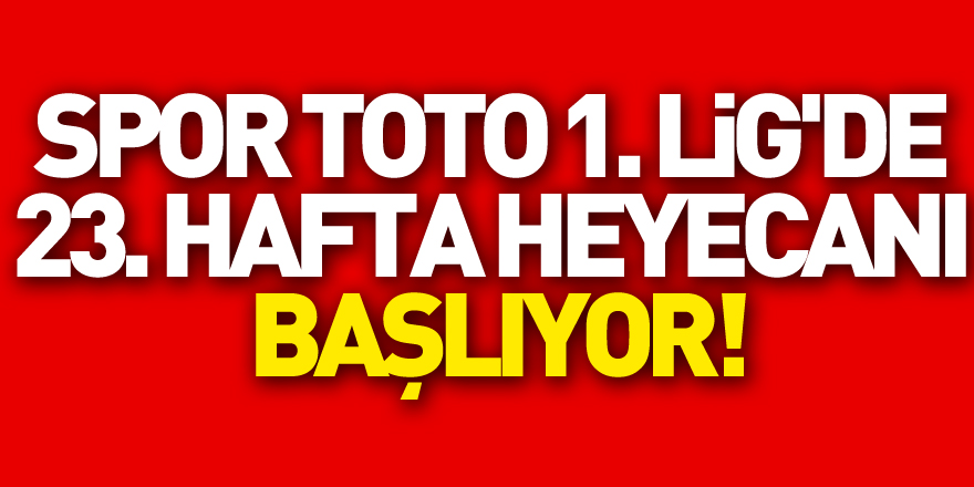 Spor Toto 1. Lig'de 23. hafta heyecanı başlıyor