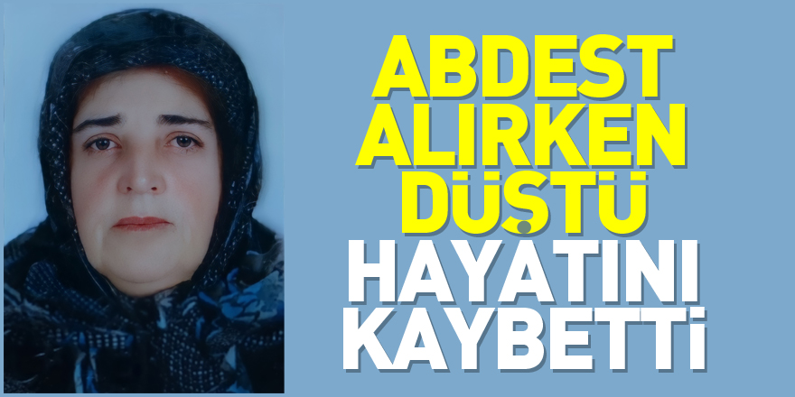 Abdest alırken düşen kadın hayatını kaybetti