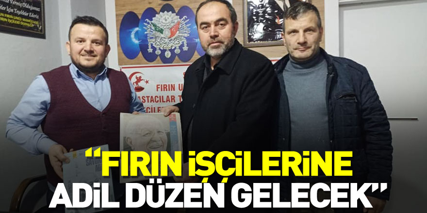 “FIRIN İŞÇİLERİNE ADİL DÜZEN GELECEK”