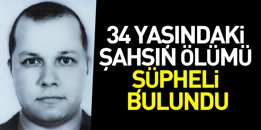 Samsun'da 34 yaşındaki şahsın ölümü şüpheli bulundu