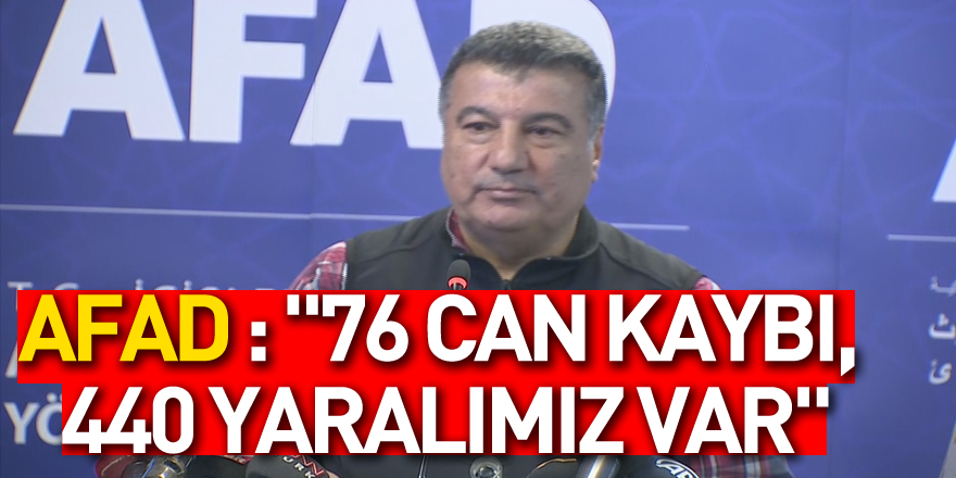 AFAD açıkladı: "76 can kaybı, 440 yaralımız var"