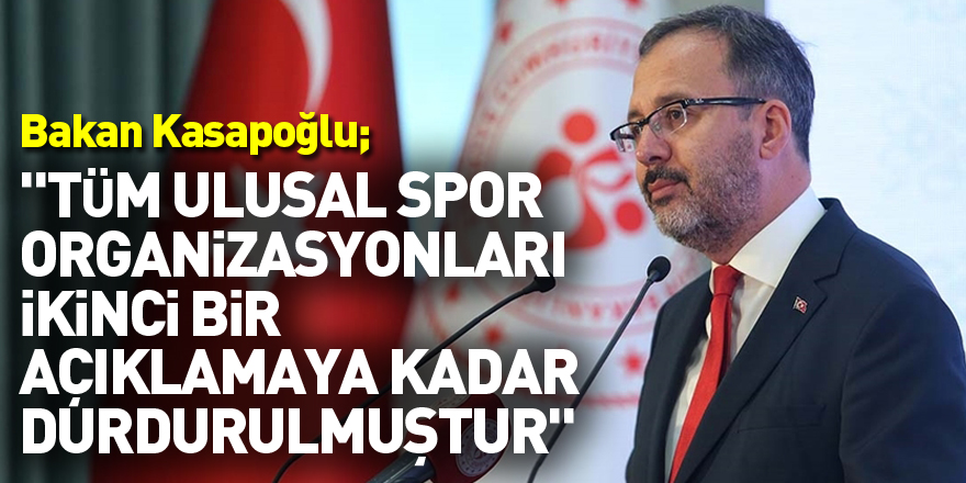 Gençlik ve Spor Bakanı Mehmet Muharrem Kasapoğlu: "Ülkemizde yapılacak tüm ulusal spor organizasyonları ikinci bir açıklamaya kadar durdurulmuştur."