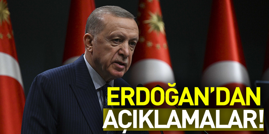 CUMHURBAŞKANI ERDOĞAN'DAN AÇIKLAMALAR!