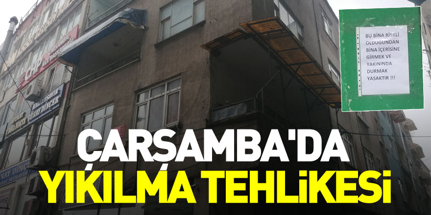 Çarşamba'da yıkılma tehlikesi