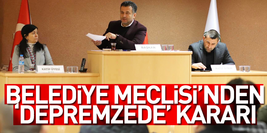 Belediye Meclisi’nden ‘depremzede’ kararı