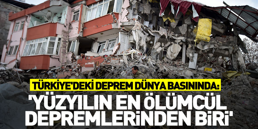 Türkiye'deki deprem dünya basınında: 'Yüzyılın en ölümcül depremlerinden biri'