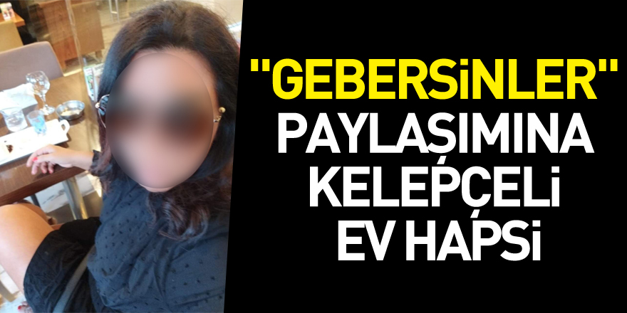 "Gebersinler" paylaşımına kelepçeli ev hapsi