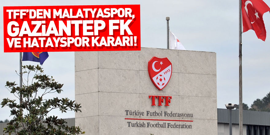 TFF, Yeni Malatyaspor, Gaziantep FK ve Hatayspor ile ilgili karar verecek