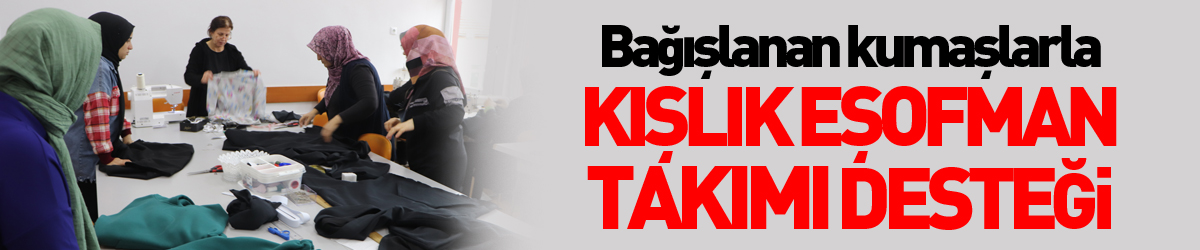 Bağışlanan kumaşlarla depremzedelere kışlık eşofman takımı üretiyorlar