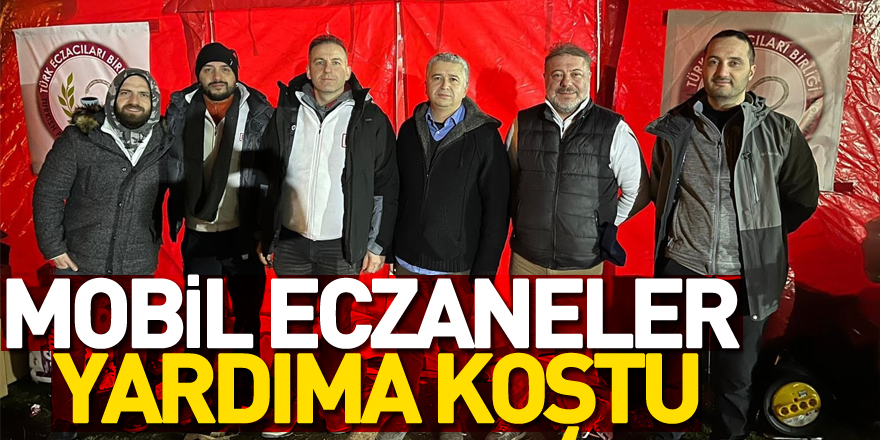 MOBİL ECZANELER YARDIMA KOŞTU