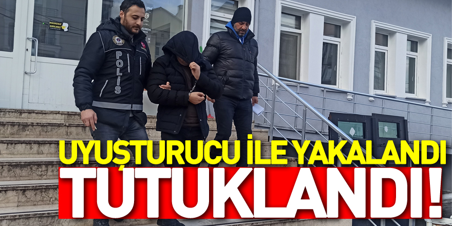 Uyuşturucu ile yakalanan şahıs tutuklandı