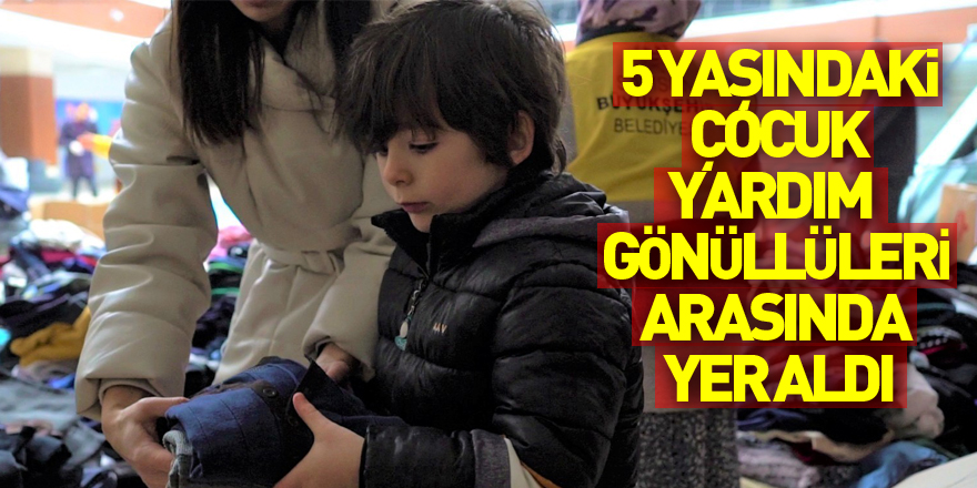 5 yaşındaki çocuk da depremzedelere yardım için çalışan gönüllüler arasında yer aldı