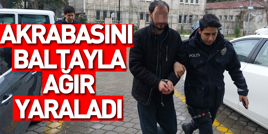 Akrabasını baltayla ağır yaraladı