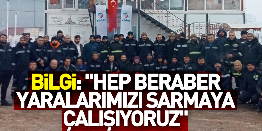 Bilgi: "Hep beraber yaralarımızı sarmaya çalışıyoruz"