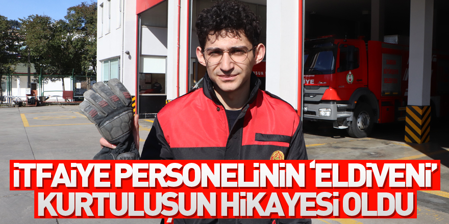 İtfaiye personelinin ‘eldiveni’ kurtuluşun hikayesi oldu