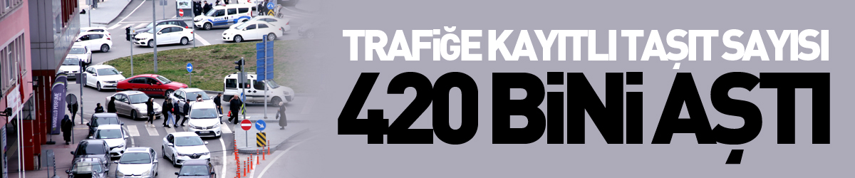 Samsun'da trafiğe kayıtlı taşıt sayısı 420 bini aştı