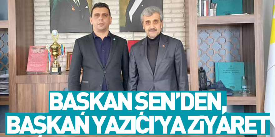 Başkan Şen’den, Başkan Yazıcı’ya Ziyaret