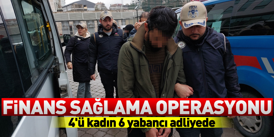 DEAŞ'a finans sağlama operasyonu: 4'ü kadın 6 yabancı adliyede