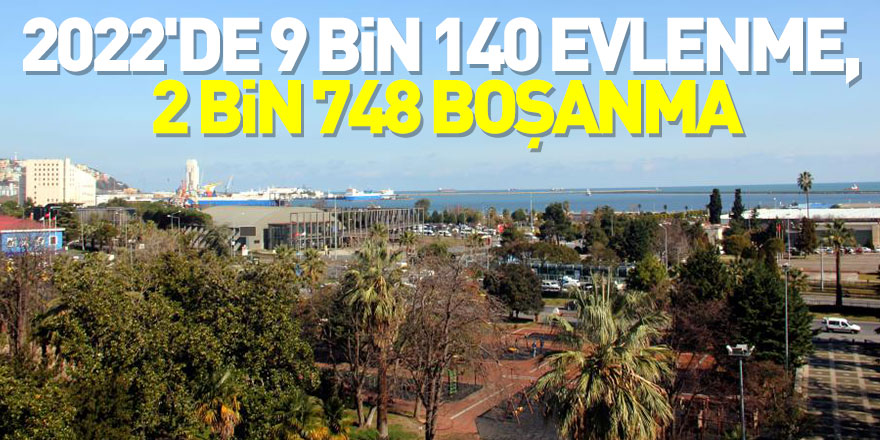 Samsun’da 2022'de 9 bin 140 evlenme, 2 bin 748 boşanma