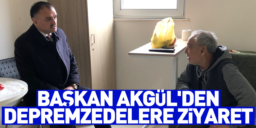 Başkan Akgül'den depremzedelere ziyaret