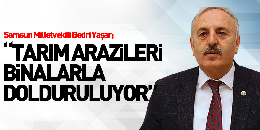 “Tarım arazileri binalarla dolduruluyor”