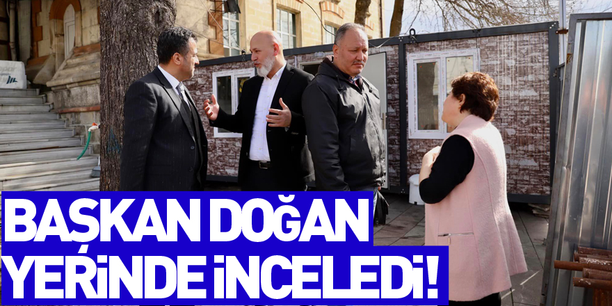 Başkan Doğan Yerinde İnceledi!