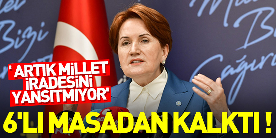 İYİ Parti Genel Başkanı Akşener: '6'lı masa artık millet iradesini yansıtmıyor'