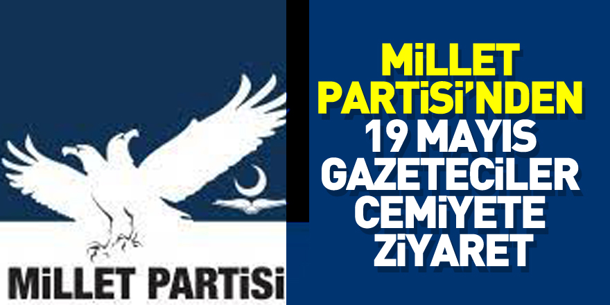 Millet Partisinden 19 Mayıs Gazeteciler Cemiyete ziyaret