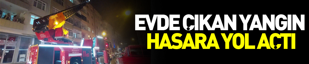 Evde çıkan yangın hasara yol açtı