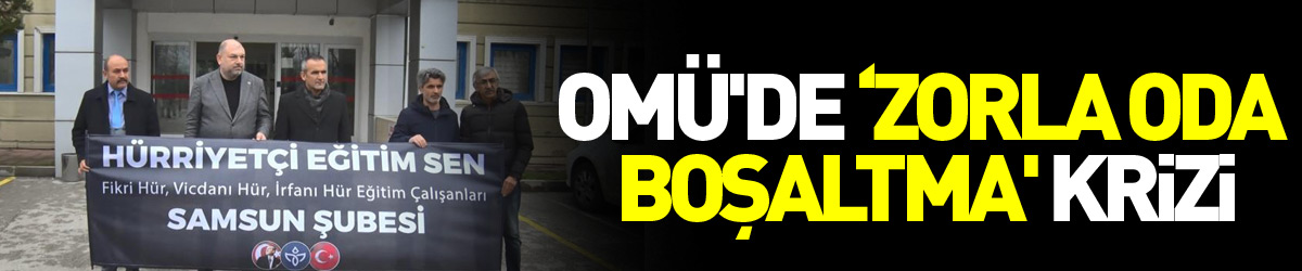 OMÜ'de ‘zorla oda boşaltma' krizi 