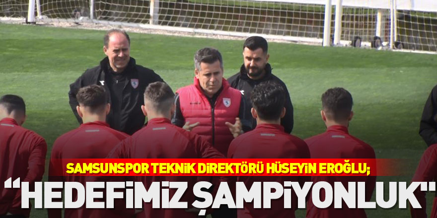 Hüseyin Eroğlu: “Hedefimiz şampiyonluk"