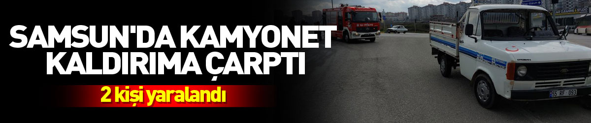 Samsun'da kamyonet kaldırıma çarptı: 2 yaralı