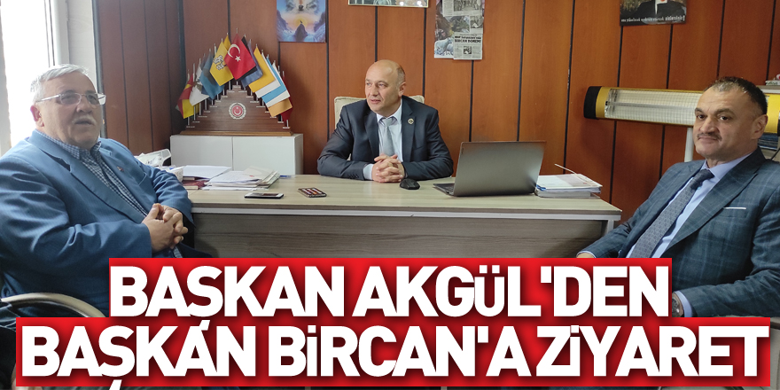 Başkan Akgül'den Başkan Bircan'a ziyaret