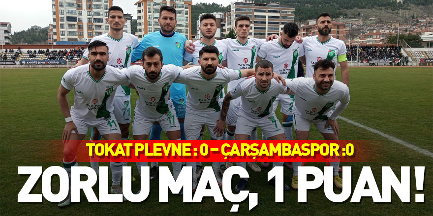 Zorlu maç, 1 puan! Tokat Plevne : 0 – Çarşambaspor :0 