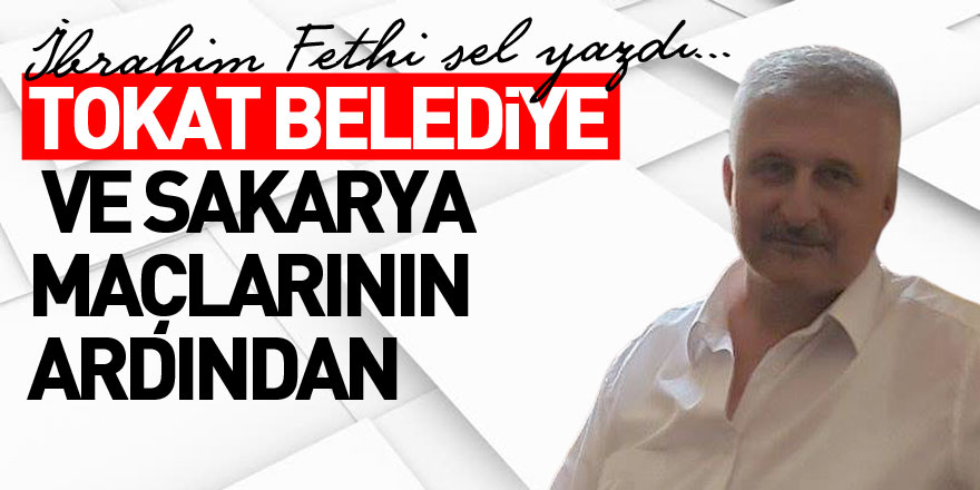 TOKAT BELEDİYE VE SAKARYA MAÇLARININ ARDINDAN