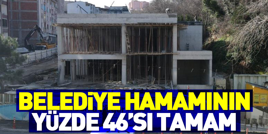 Belediye hamamının yüzde 46’sı tamam 