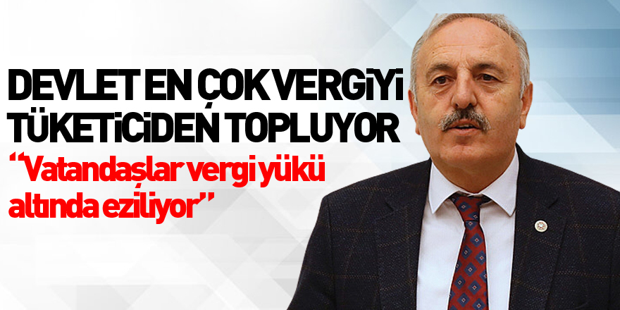 Devlet en çok vergiyi tüketiciden topluyor. “vatandaşlar vergi yükü altında eziliyor”