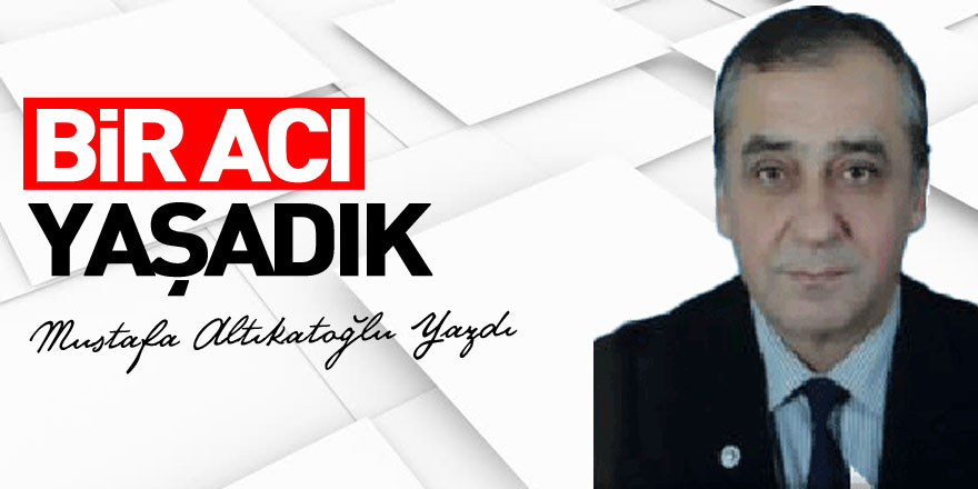 BİR ACI YAŞADIK