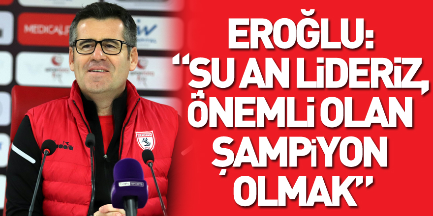 Hüseyin Eroğlu: “Şu an lideriz, önemli olan şampiyon olmak”