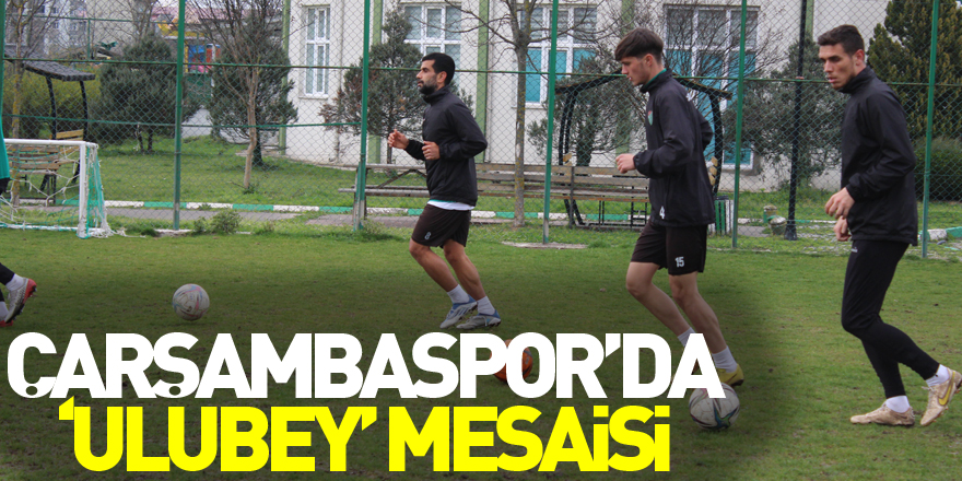 Çarşambaspor’da ‘Ulubey’ Mesaisi