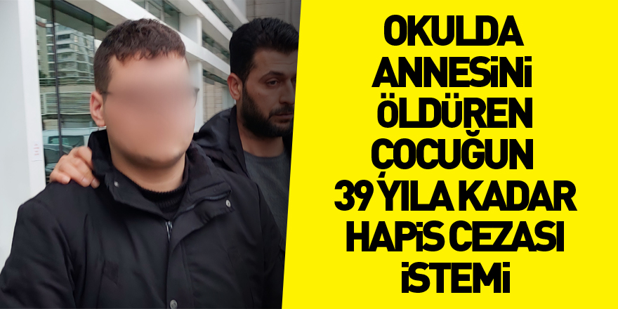 Okulda annesini öldüren çocuğun 39 yıla kadar hapis cezası istemiyle davası açıldı