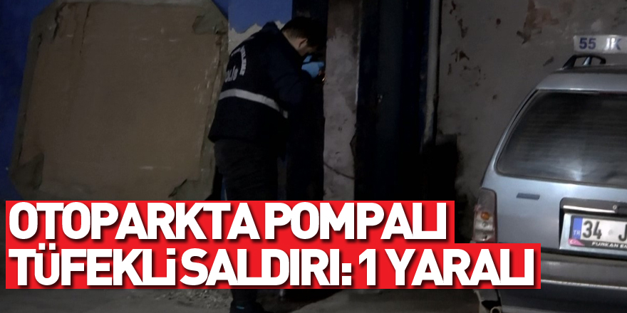 Otoparkta pompalı tüfekli saldırı: 1 yaralı