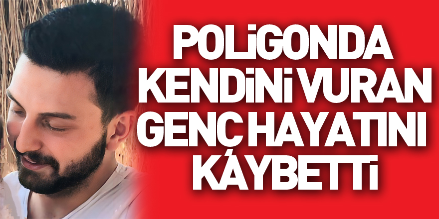 Poligonda kendini vuran genç hayatını kaybetti