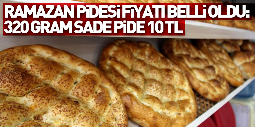 Ramazan pidesi fiyatı belli oldu: 320 gram sade pide 10 TL