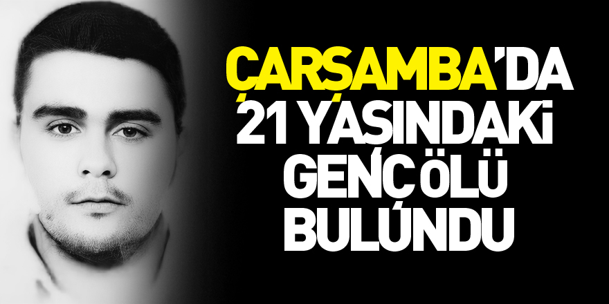 Çarşamba'da 21 yaşındaki genç ölü bulundu