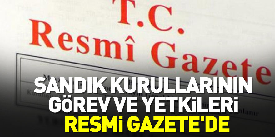 YSK'nın sandık kurullarının görev ve yetkilerini gösteren genelgesi Resmi Gazete'de