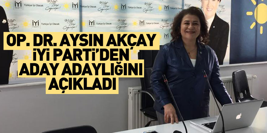 Op. Dr. Aysın Akçay İYİ Parti’den Aday Adaylığını Açıkladı