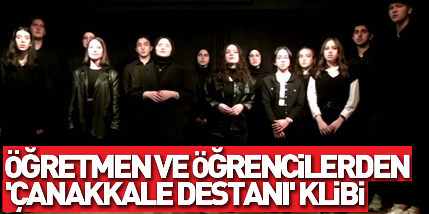 Öğretmen ve öğrencilerden 'Çanakkale Destanı' klibi