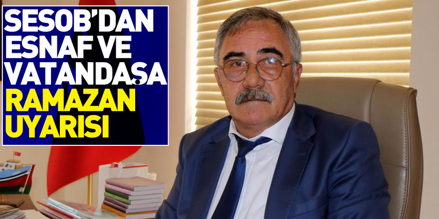 SESOB’dan esnaf ve vatandaşa Ramazan uyarısı